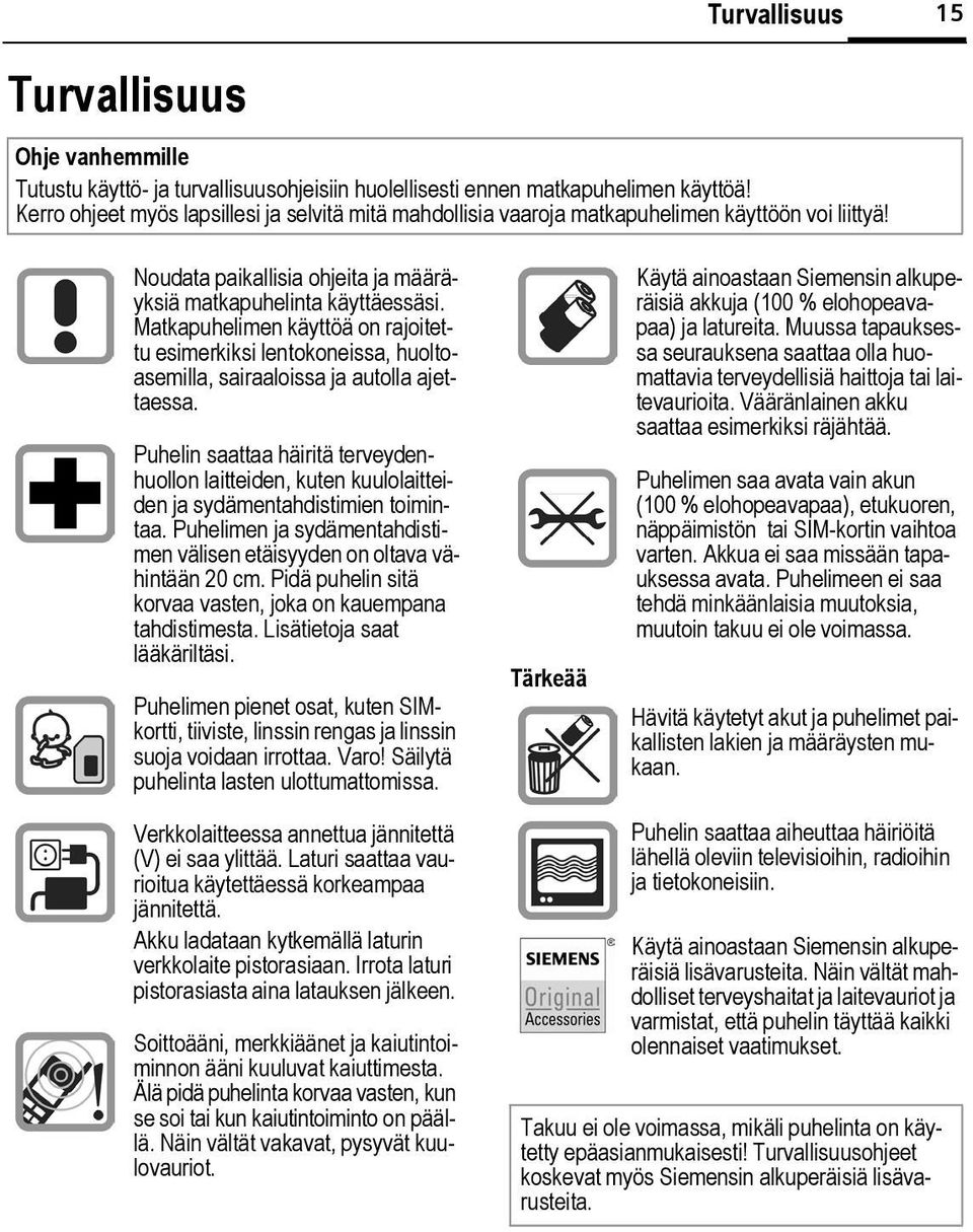 Matkapuhelimen käyttöä on rajoitettu esimerkiksi lentokoneissa, huoltoasemilla, sairaaloissa ja autolla ajettaessa.