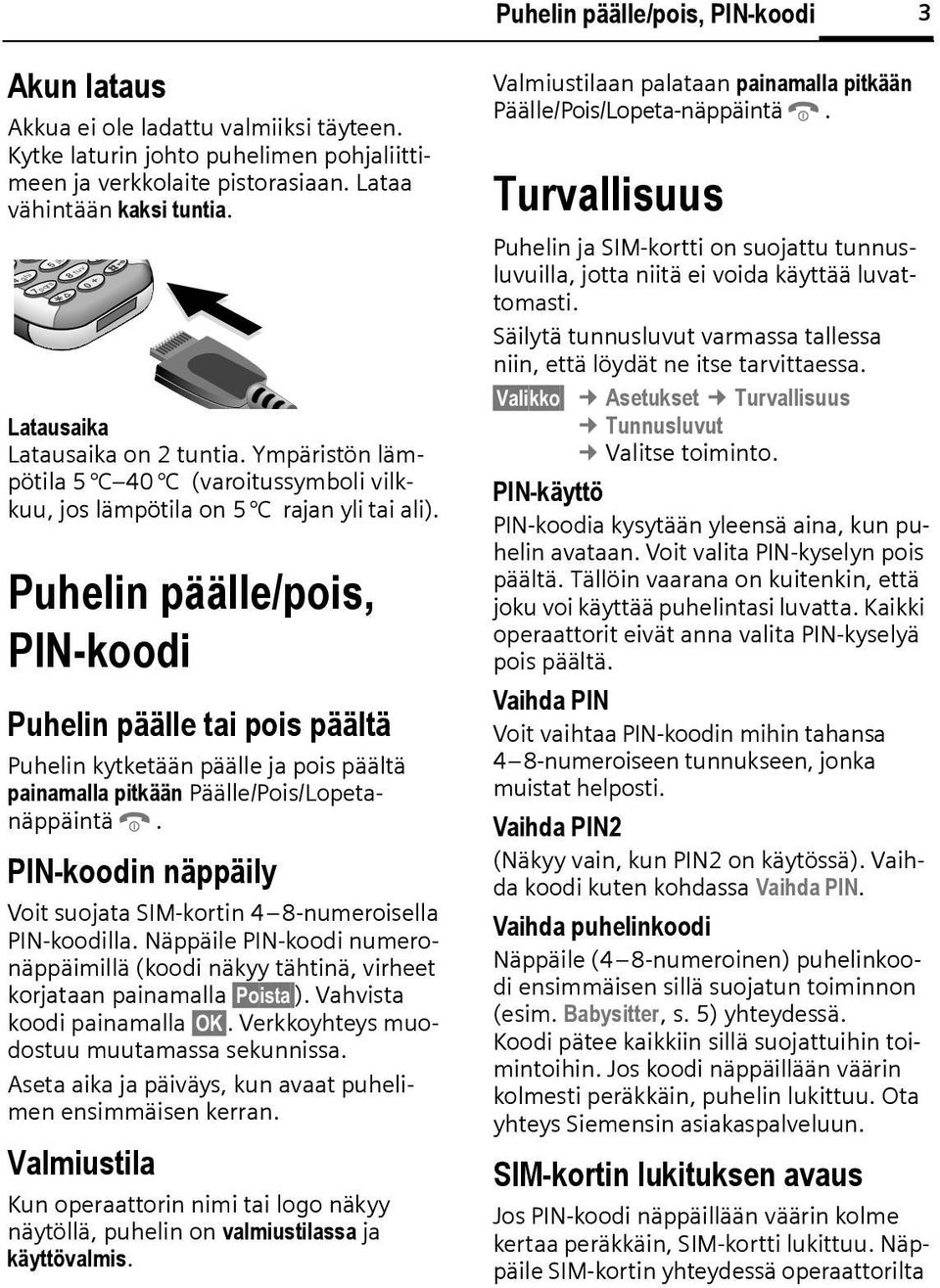 Puhelin päälle/pois, PIN-koodi Puhelin päälle tai pois päältä Puhelin kytketään päälle ja pois päältä painamalla pitkään Päälle/Pois/LopetanäppäintäB.