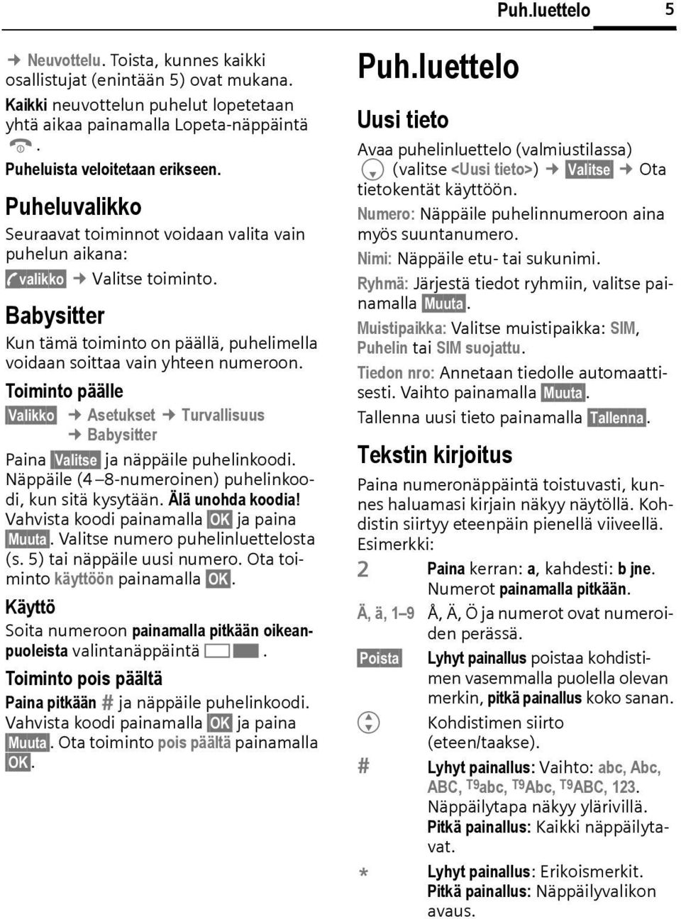 Toiminto päälle Valikko Asetukset Turvallisuus Baysitter Paina Valitse ja näppäile puhelinkoodi. Näppäile (4 8-numeroinen) puhelinkoodi, kun sitä kysytään. Älä unohda koodia!