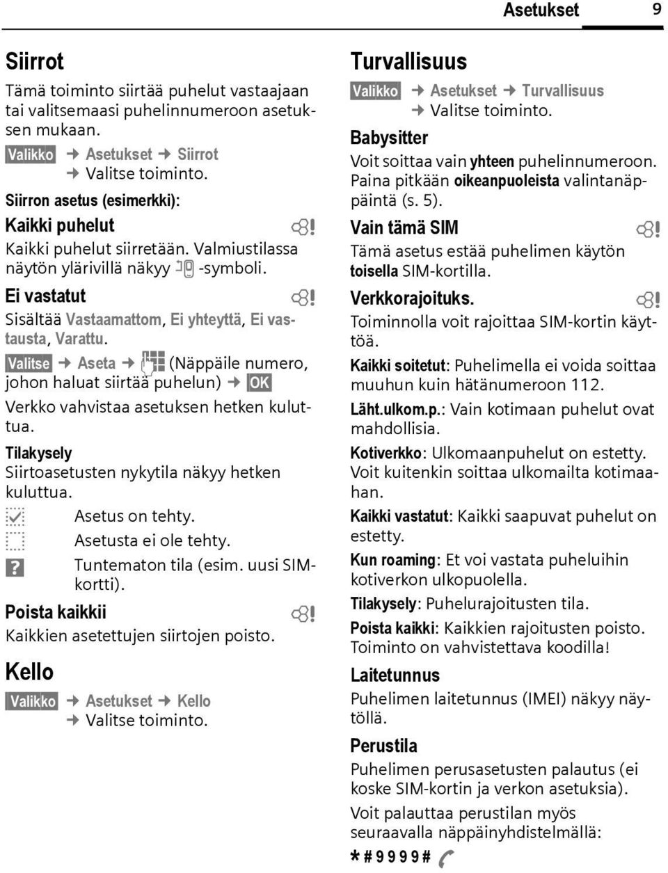 Valitse Aseta J (Näppäile numero, johon haluat siirtää puhelun) OK Verkko vahvistaa asetuksen hetken kuluttua. Tilakysely Siirtoasetusten nykytila näkyy hetken kuluttua. p Asetus on tehty.