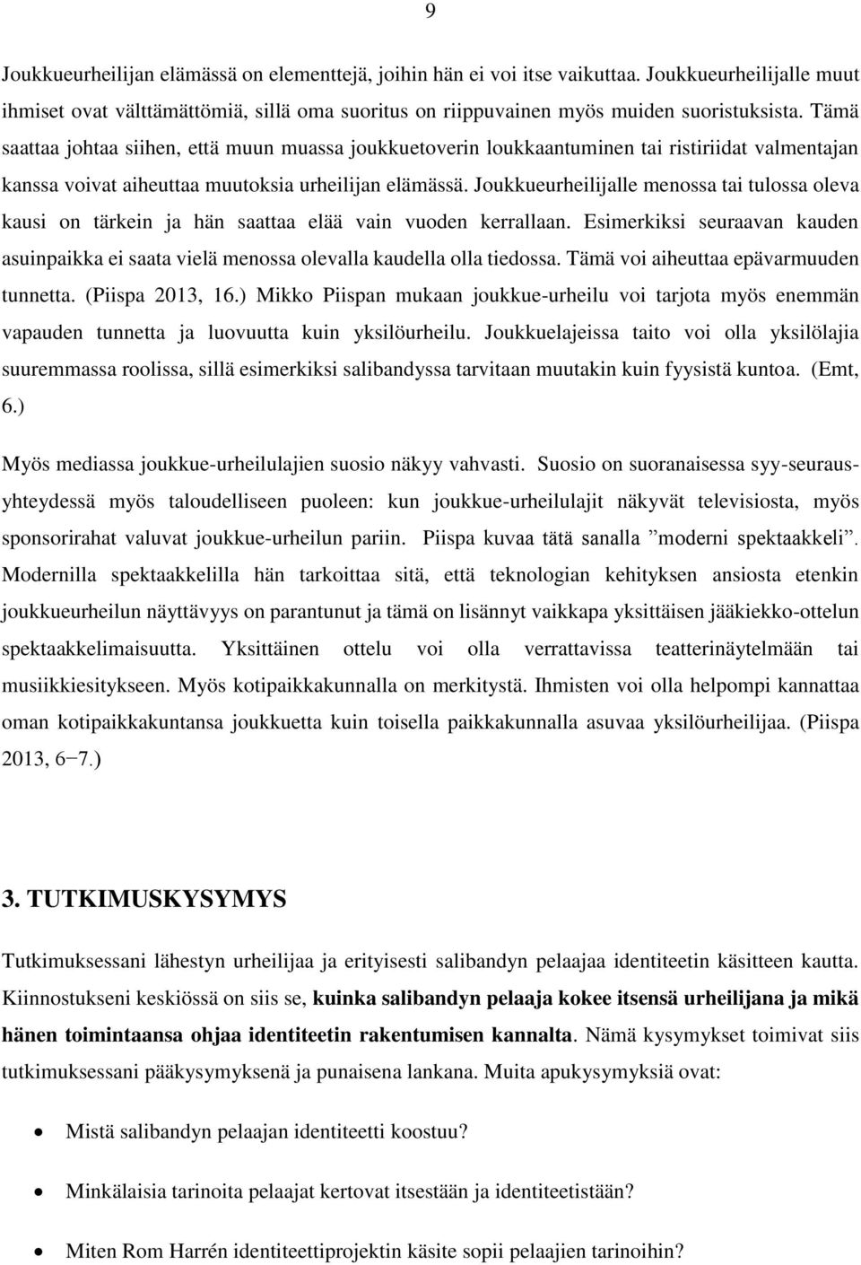 Joukkueurheilijalle menossa tai tulossa oleva kausi on tärkein ja hän saattaa elää vain vuoden kerrallaan.