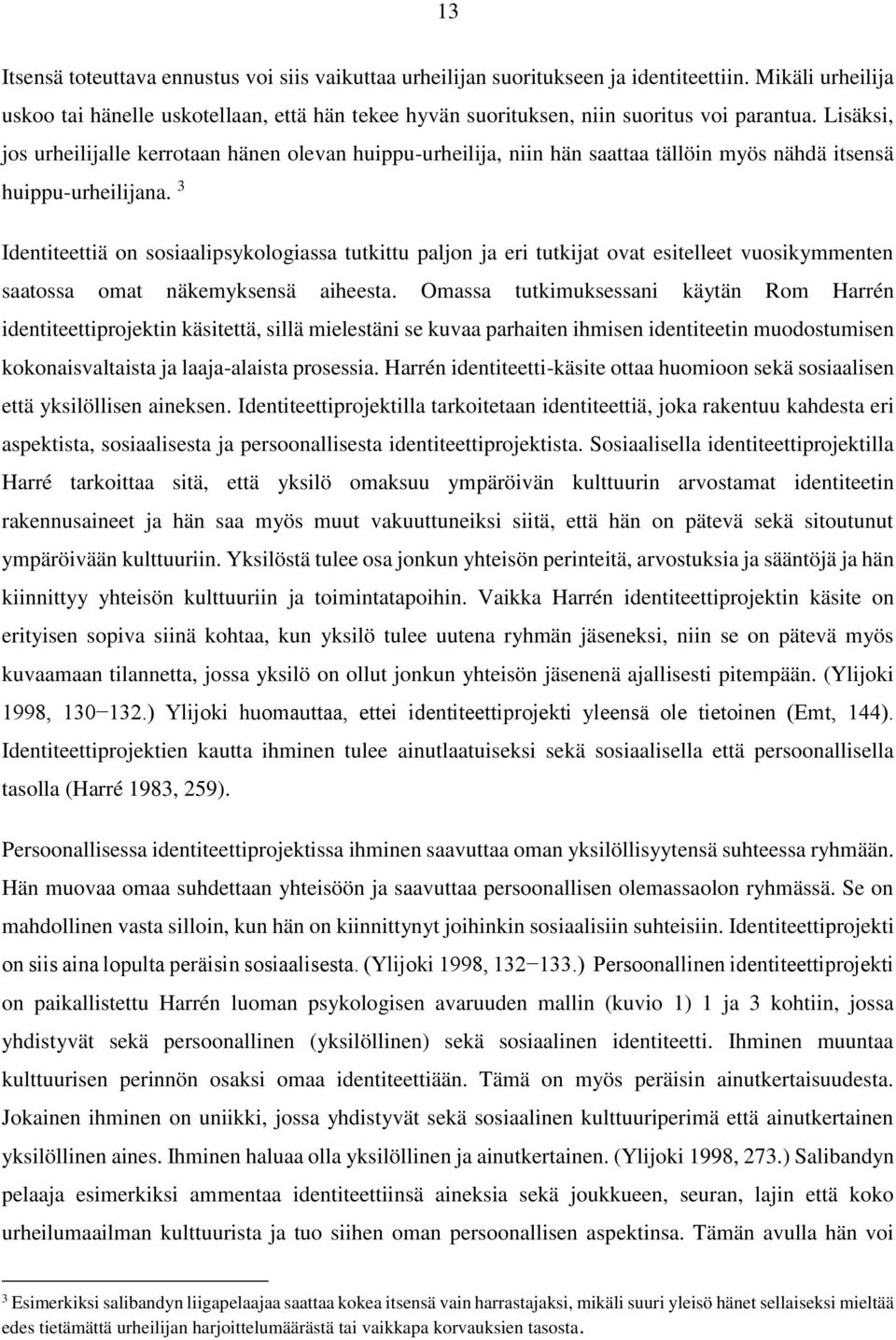 Lisäksi, jos urheilijalle kerrotaan hänen olevan huippu-urheilija, niin hän saattaa tällöin myös nähdä itsensä huippu-urheilijana.