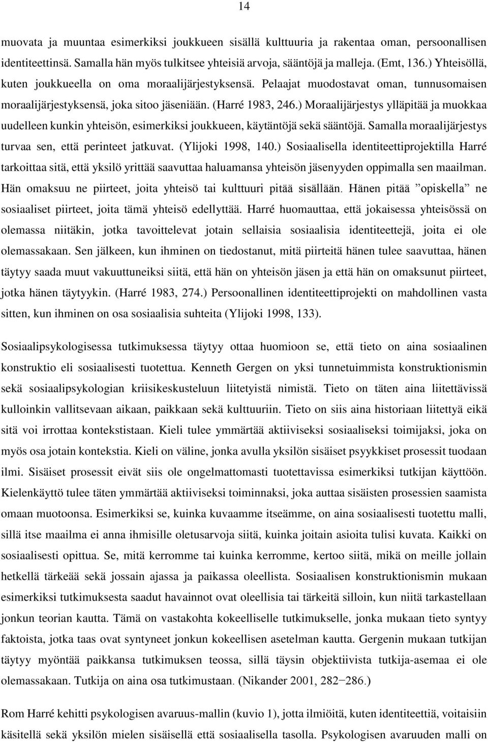 ) Moraalijärjestys ylläpitää ja muokkaa uudelleen kunkin yhteisön, esimerkiksi joukkueen, käytäntöjä sekä sääntöjä. Samalla moraalijärjestys turvaa sen, että perinteet jatkuvat. (Ylijoki 1998, 140.