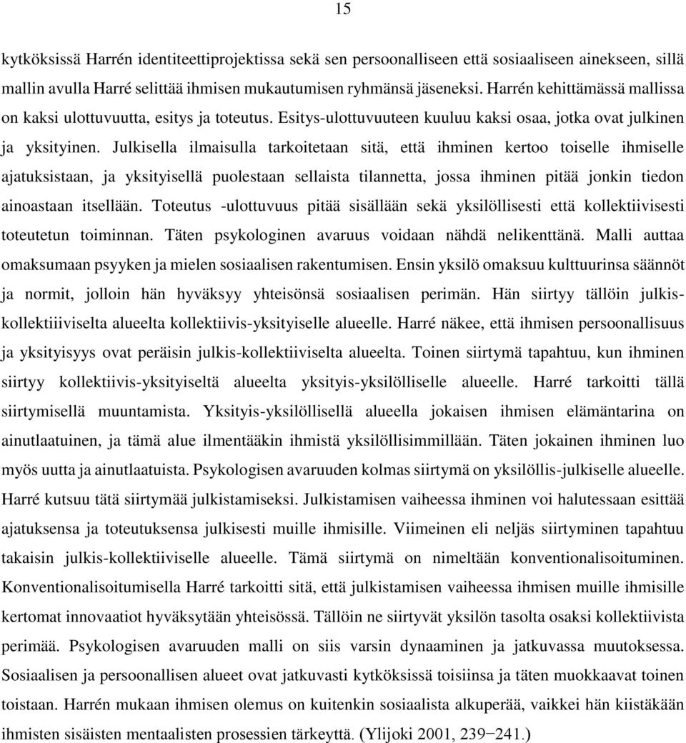 Julkisella ilmaisulla tarkoitetaan sitä, että ihminen kertoo toiselle ihmiselle ajatuksistaan, ja yksityisellä puolestaan sellaista tilannetta, jossa ihminen pitää jonkin tiedon ainoastaan itsellään.