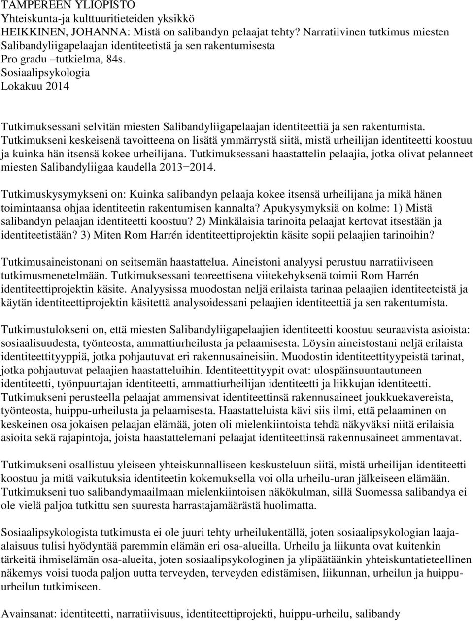 Sosiaalipsykologia Lokakuu 2014 Tutkimuksessani selvitän miesten Salibandyliigapelaajan identiteettiä ja sen rakentumista.