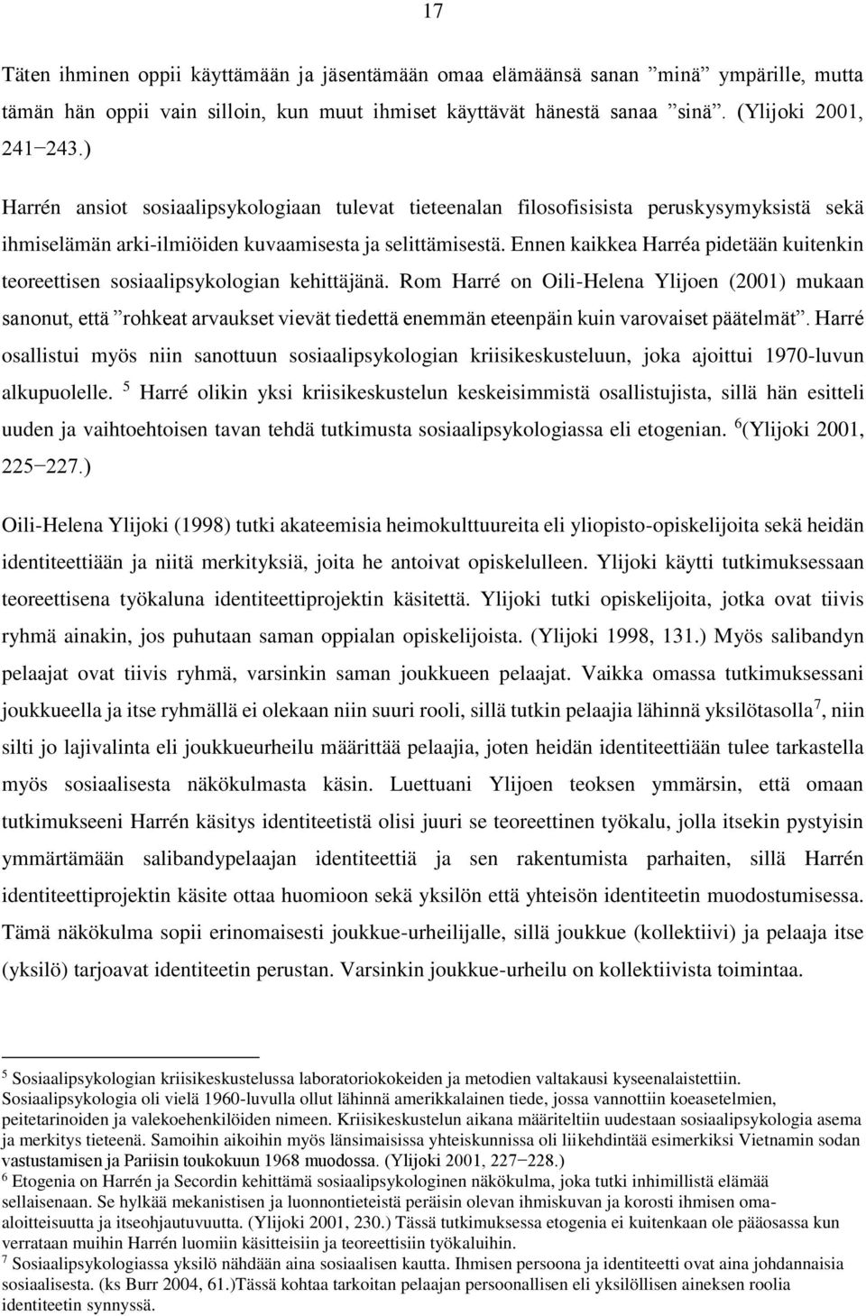 Ennen kaikkea Harréa pidetään kuitenkin teoreettisen sosiaalipsykologian kehittäjänä.