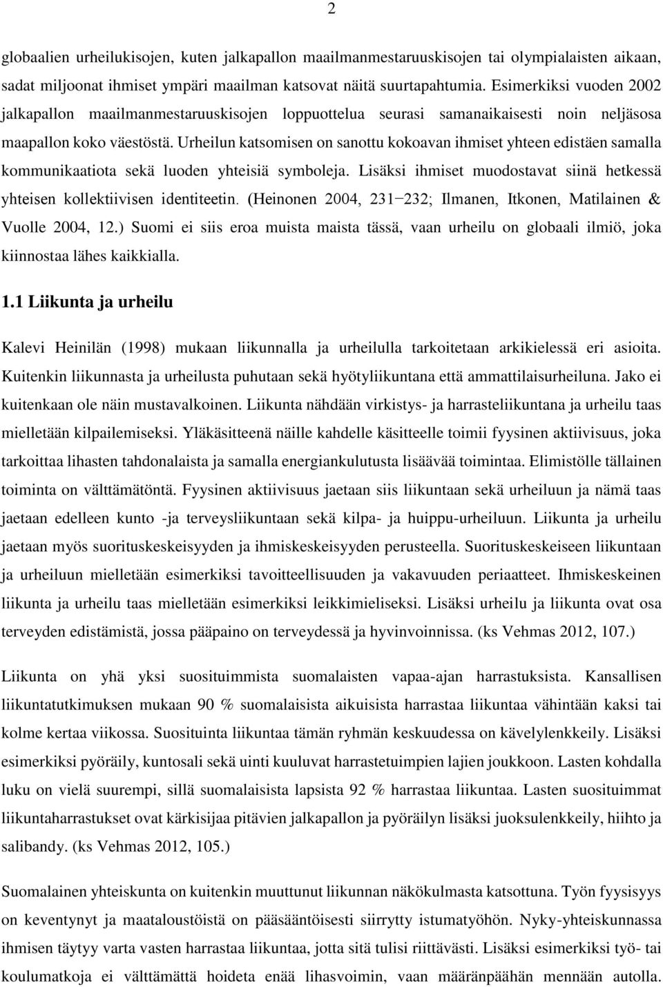 Urheilun katsomisen on sanottu kokoavan ihmiset yhteen edistäen samalla kommunikaatiota sekä luoden yhteisiä symboleja. Lisäksi ihmiset muodostavat siinä hetkessä yhteisen kollektiivisen identiteetin.