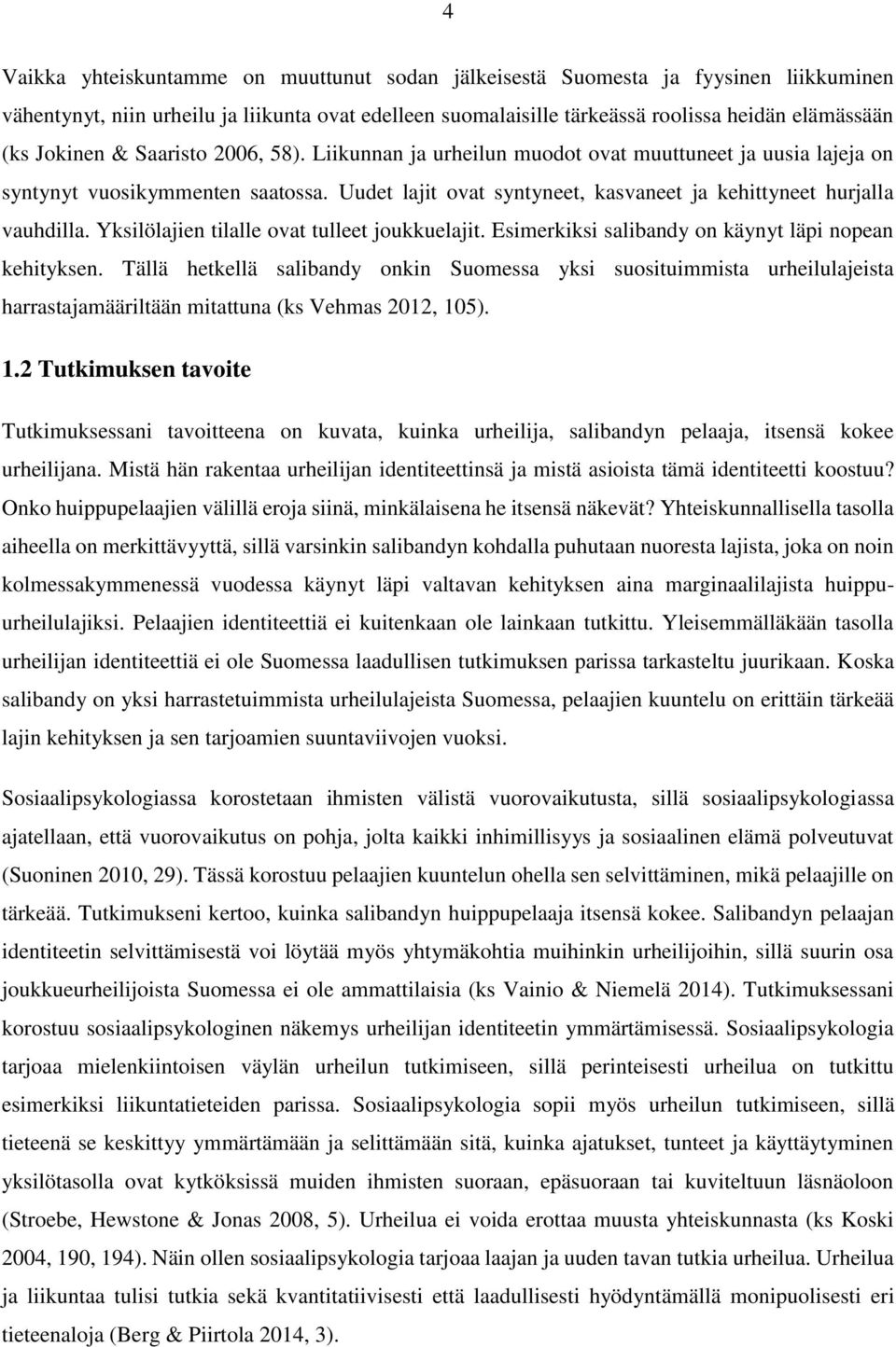 Yksilölajien tilalle ovat tulleet joukkuelajit. Esimerkiksi salibandy on käynyt läpi nopean kehityksen.