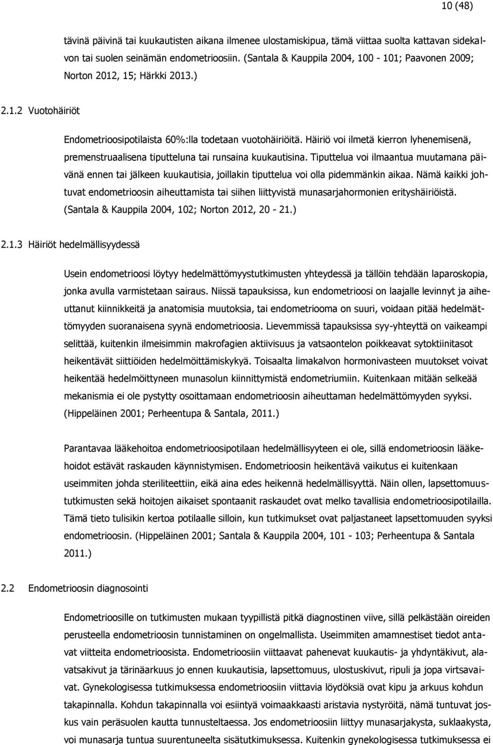 Häiriö voi ilmetä kierron lyhenemisenä, premenstruaalisena tiputteluna tai runsaina kuukautisina.