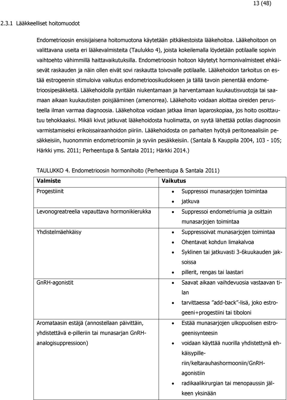 Endometrioosin hoitoon käytetyt hormonivalmisteet ehkäisevät raskauden ja näin ollen eivät sovi raskautta toivovalle potilaalle.