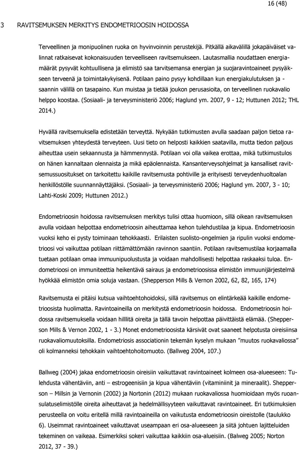 Lautasmallia noudattaen energiamäärät pysyvät kohtuullisena ja elimistö saa tarvitsemansa energian ja suojaravintoaineet pysyäkseen terveenä ja toimintakykyisenä.