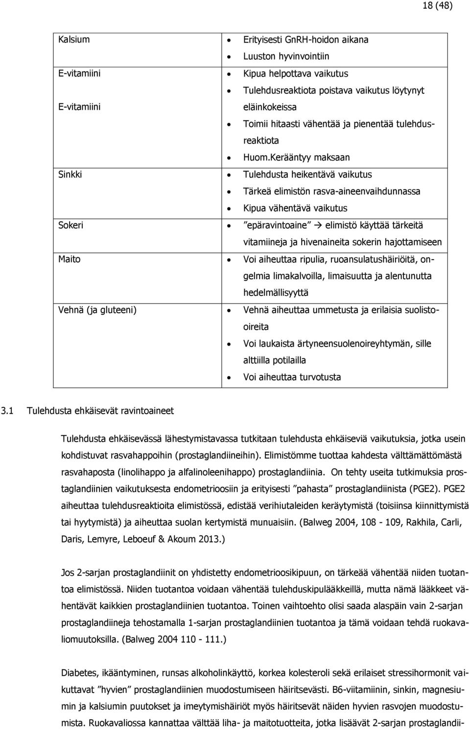 Kerääntyy maksaan Sinkki Tulehdusta heikentävä vaikutus Tärkeä elimistön rasva-aineenvaihdunnassa Kipua vähentävä vaikutus Sokeri epäravintoaine elimistö käyttää tärkeitä vitamiineja ja hivenaineita