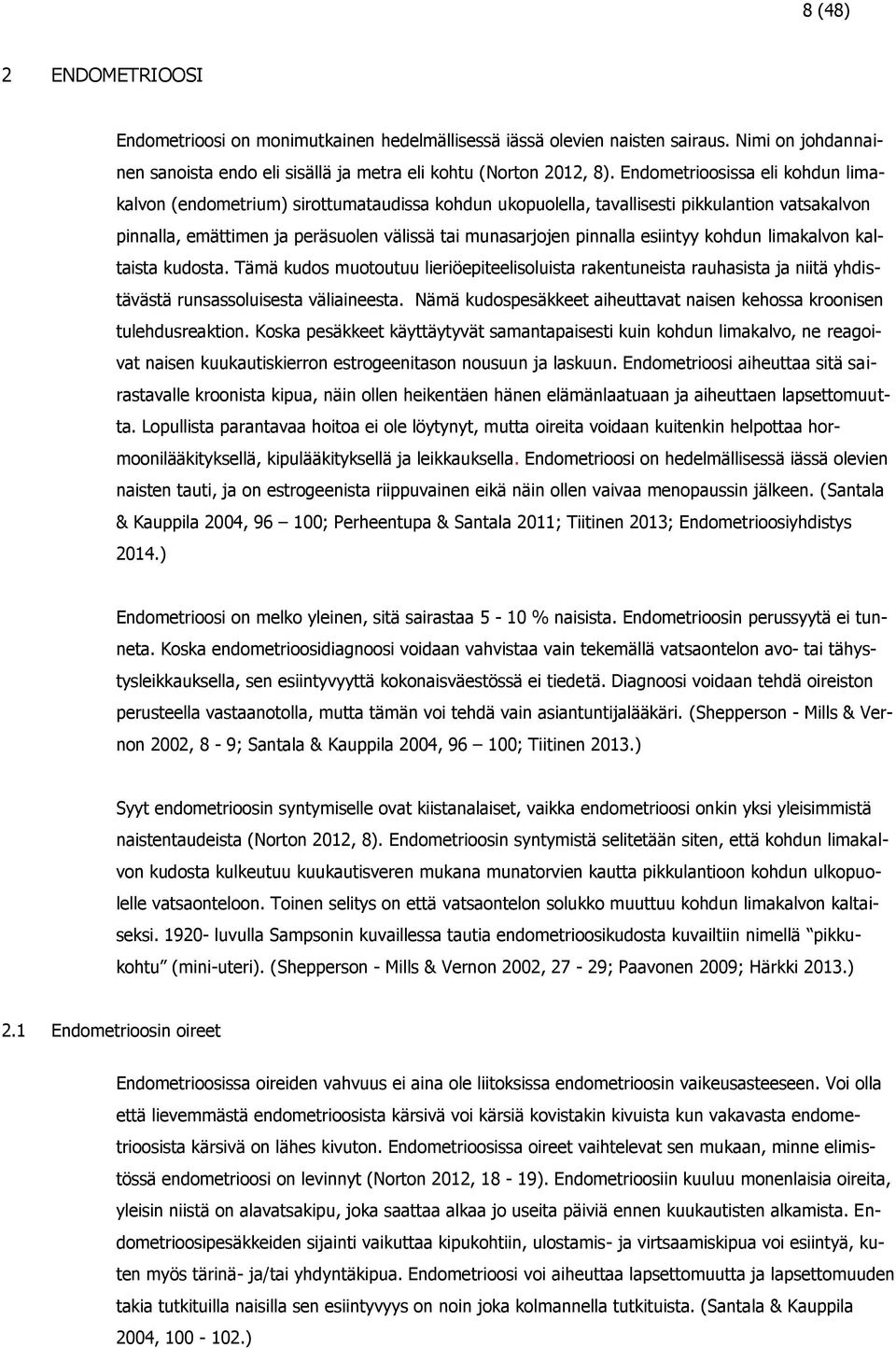 esiintyy kohdun limakalvon kaltaista kudosta. Tämä kudos muotoutuu lieriöepiteelisoluista rakentuneista rauhasista ja niitä yhdistävästä runsassoluisesta väliaineesta.