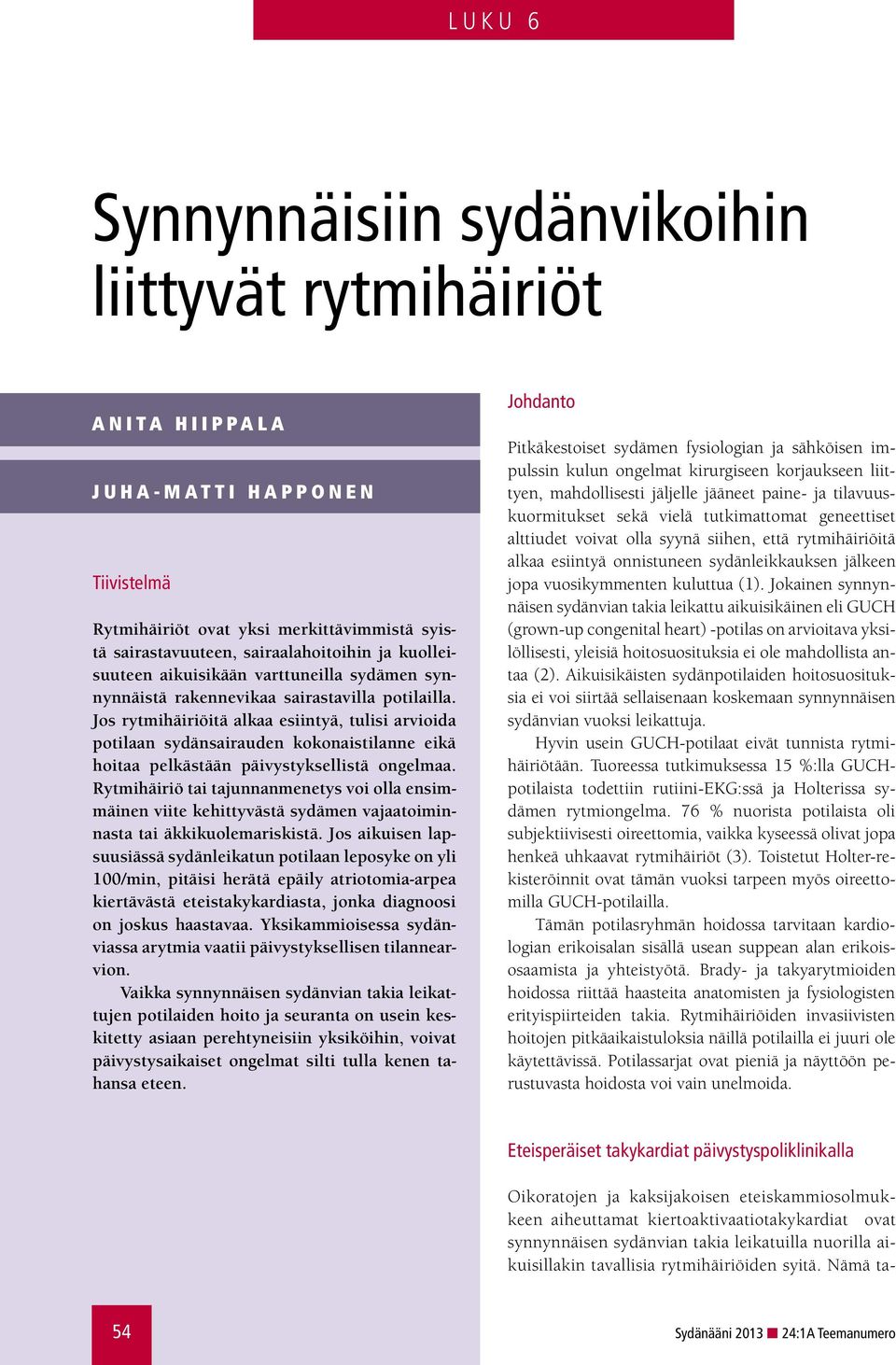 Jos rytmihäiriöitä alkaa esiintyä, tulisi arvioida potilaan sydänsairauden kokonaistilanne eikä hoitaa pelkästään päivystyksellistä ongelmaa.