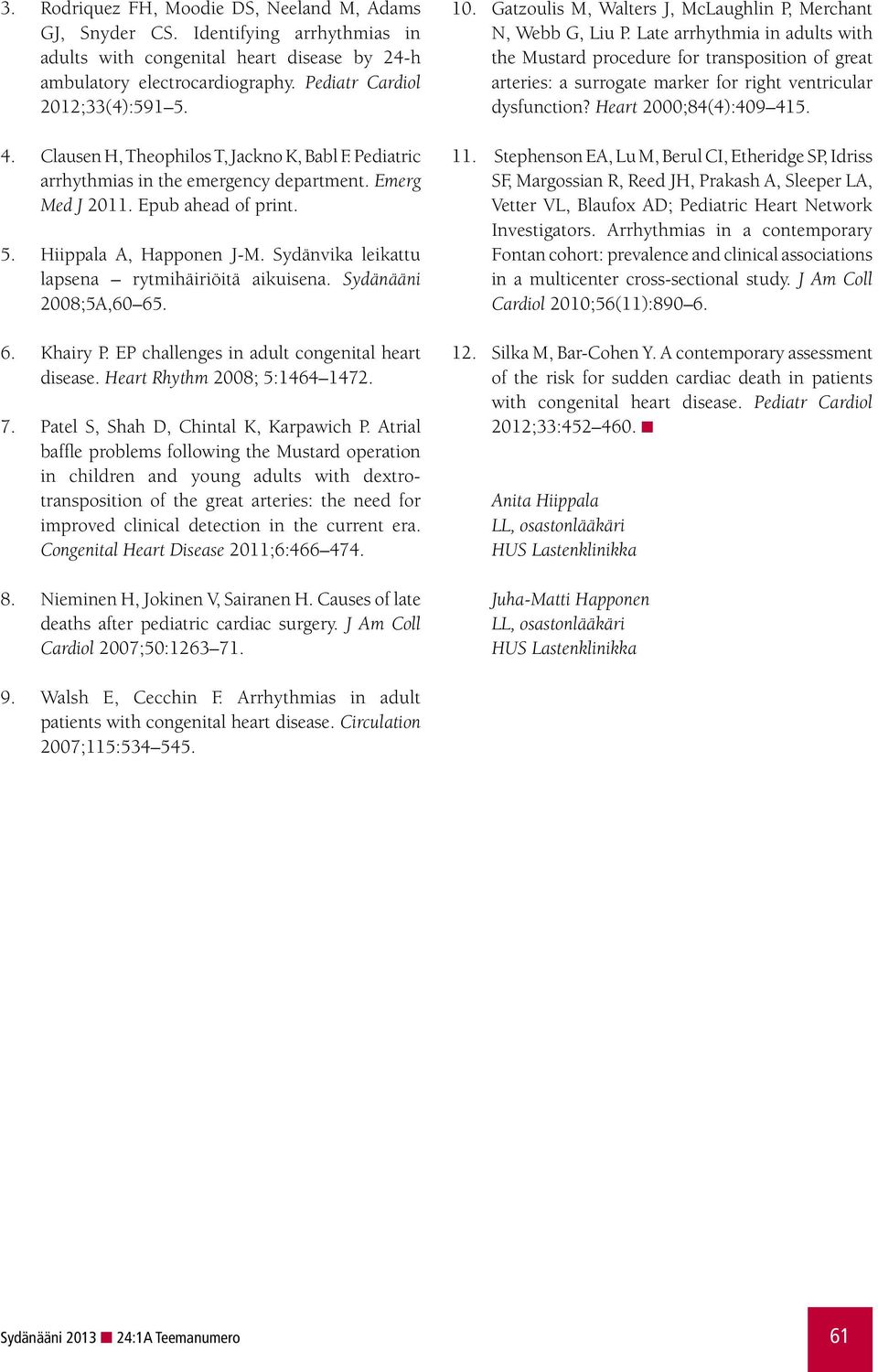 Sydänvika leikattu lapsena rytmihäiriöitä aikuisena. Sydänääni 2008;5A,60 65. 6. Khairy P. EP challenges in adult congenital heart disease. Heart Rhythm 2008; 5:1464 1472. 7.