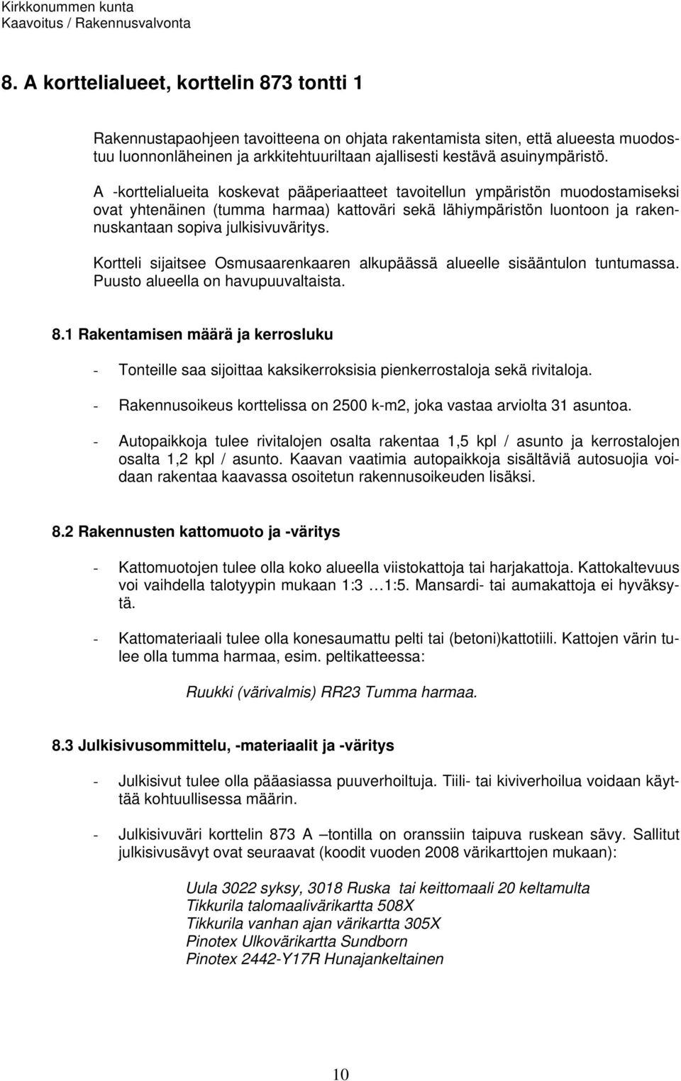 A -korttelialueita koskevat pääperiaatteet tavoitellun ympäristön muodostamiseksi ovat yhtenäinen (tumma harmaa) kattoväri sekä lähiympäristön luontoon ja rakennuskantaan sopiva julkisivuväritys.