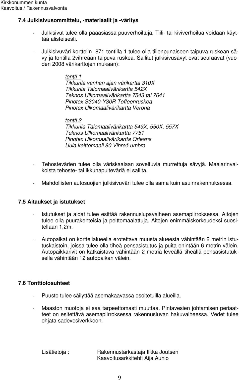 Sallitut julkisivusävyt ovat seuraavat (vuoden 2008 värikarttojen mukaan): tontti 1 Tikkurila vanhan ajan värikartta 310X Tikkurila Talomaalivärikartta 542X Teknos Ulkomaalivärikartta 7543 tai 7641