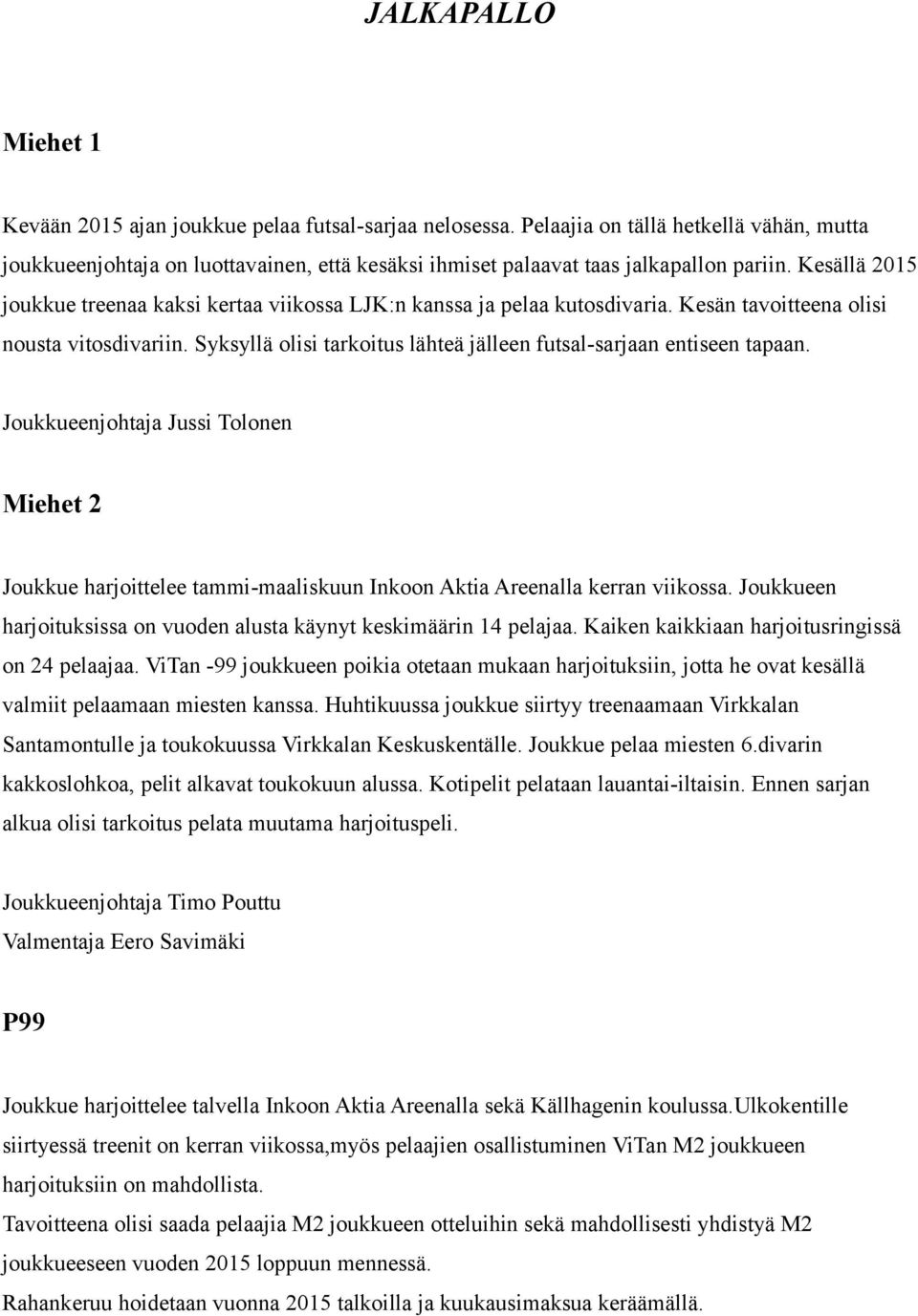 Kesällä 2015 joukkue treenaa kaksi kertaa viikossa LJK:n kanssa ja pelaa kutosdivaria. Kesän tavoitteena olisi nousta vitosdivariin.