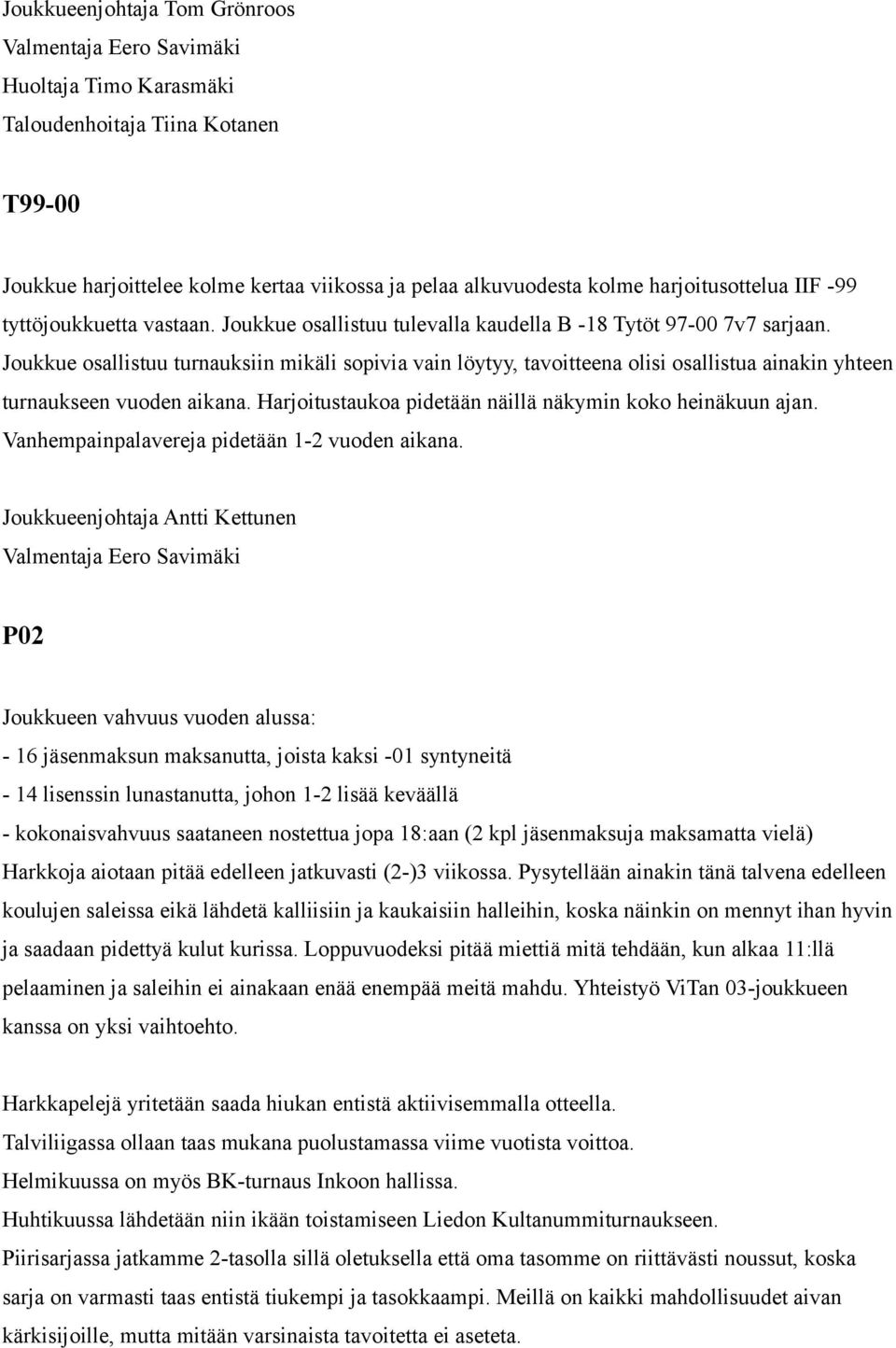 Joukkue osallistuu turnauksiin mikäli sopivia vain löytyy, tavoitteena olisi osallistua ainakin yhteen turnaukseen vuoden aikana. Harjoitustaukoa pidetään näillä näkymin koko heinäkuun ajan.