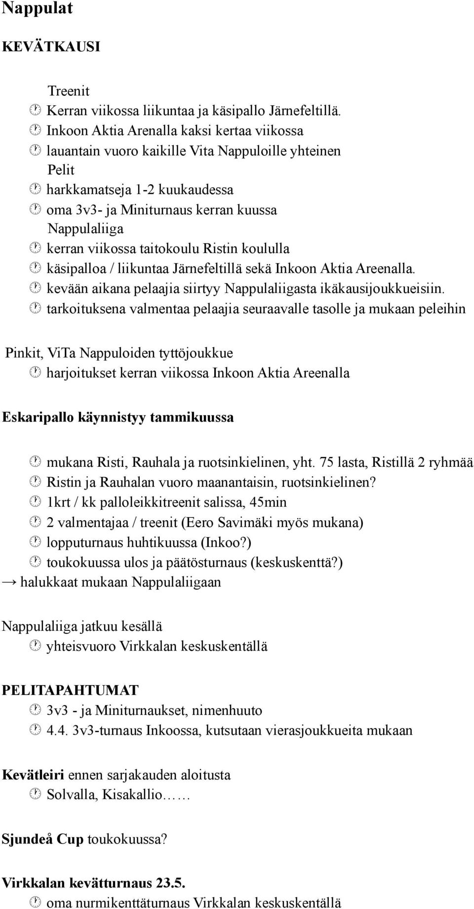 taitokoulu Ristin koululla käsipalloa / liikuntaa Järnefeltillä sekä Inkoon Aktia Areenalla. kevään aikana pelaajia siirtyy Nappulaliigasta ikäkausijoukkueisiin.