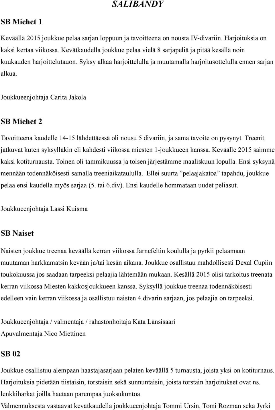 Joukkueenjohtaja Carita Jakola SB Miehet 2 Tavoitteena kaudelle 14-15 lähdettäessä oli nousu 5.divariin, ja sama tavoite on pysynyt.