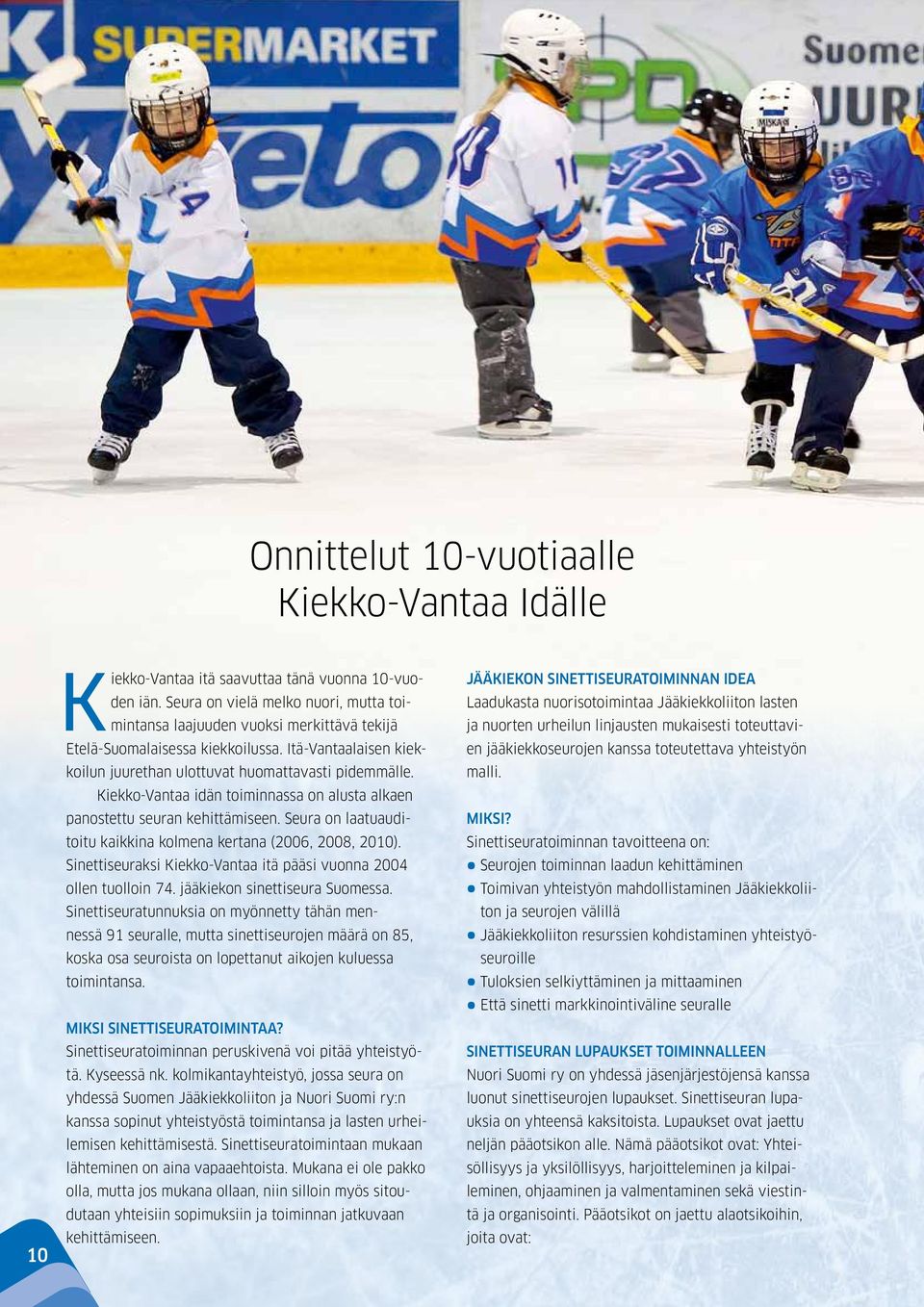 Kiekko-Vantaa idän toiminnassa on alusta alkaen panostettu seuran kehittämiseen. Seura on laatuauditoitu kaikkina kolmena kertana (2006, 2008, 2010).