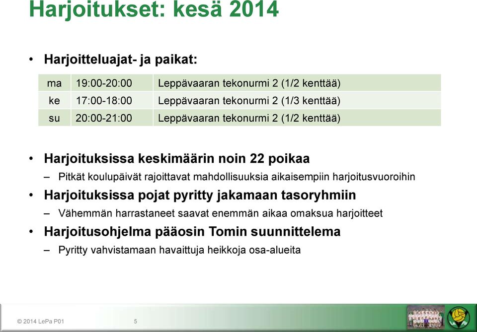 rajoittavat mahdollisuuksia aikaisempiin harjoitusvuoroihin Harjoituksissa pojat pyritty jakamaan tasoryhmiin Vähemmän harrastaneet saavat