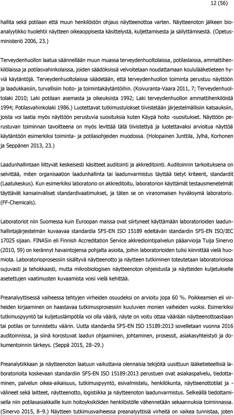 ) Terveydenhuollon laatua säännellään muun muassa terveydenhuoltolaissa, potilaslaissa, ammattihenkilölaissa ja potilasvahinkolaissa, joiden säädöksissä velvoitetaan noudattamaan koululääketieteen