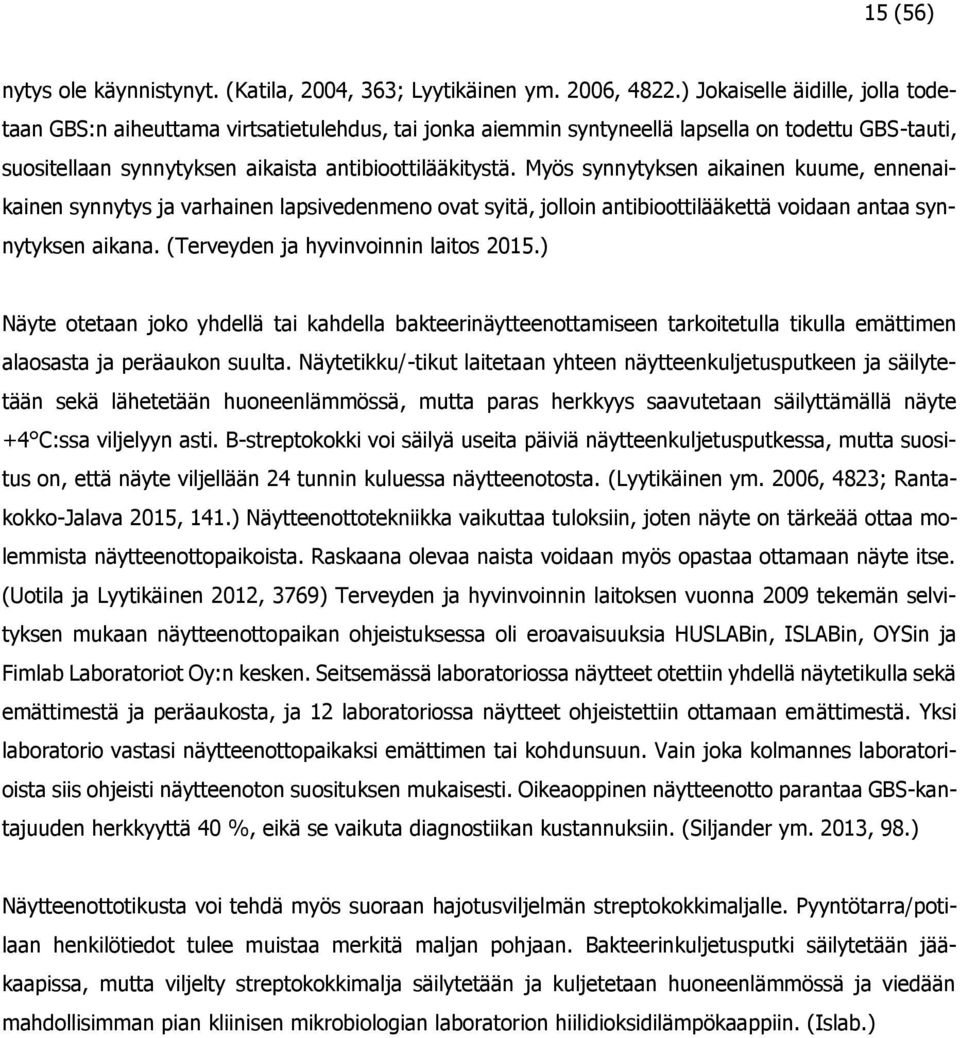 Myös synnytyksen aikainen kuume, ennenaikainen synnytys ja varhainen lapsivedenmeno ovat syitä, jolloin antibioottilääkettä voidaan antaa synnytyksen aikana. (Terveyden ja hyvinvoinnin laitos 2015.