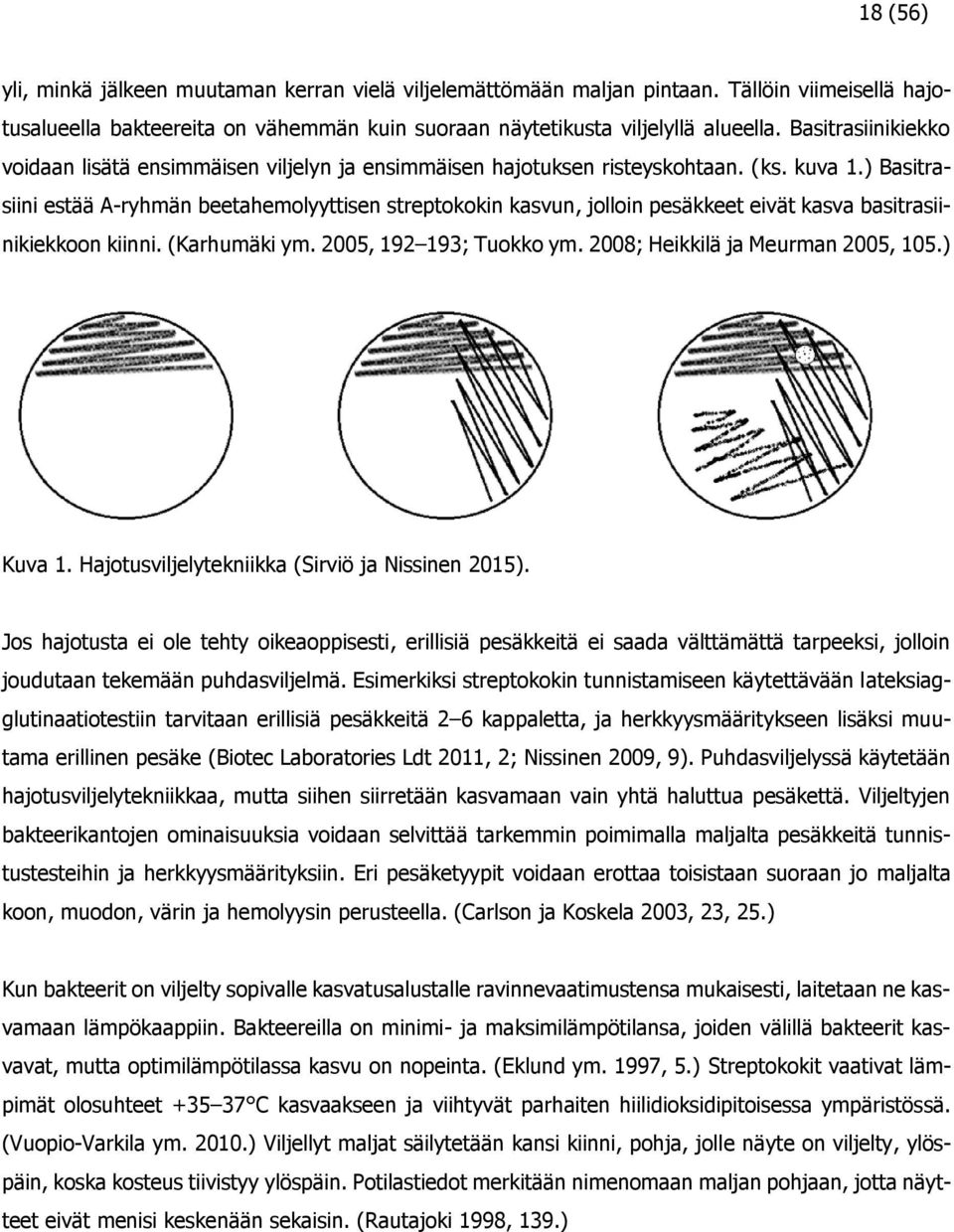 ) Basitrasiini estää A-ryhmän beetahemolyyttisen streptokokin kasvun, jolloin pesäkkeet eivät kasva basitrasiinikiekkoon kiinni. (Karhumäki ym. 2005, 192 193; Tuokko ym.