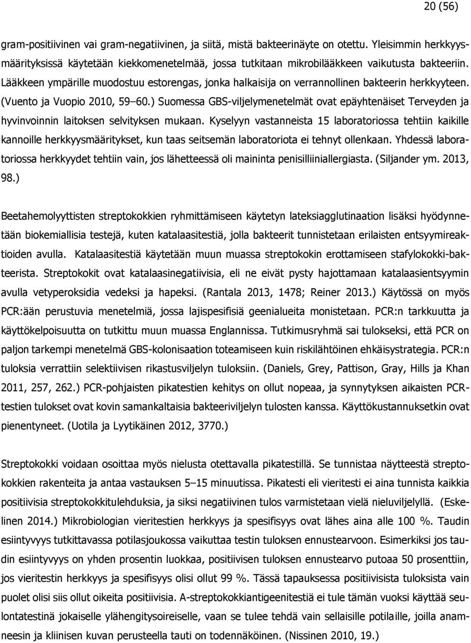 Lääkkeen ympärille muodostuu estorengas, jonka halkaisija on verrannollinen bakteerin herkkyyteen. (Vuento ja Vuopio 2010, 59 60.