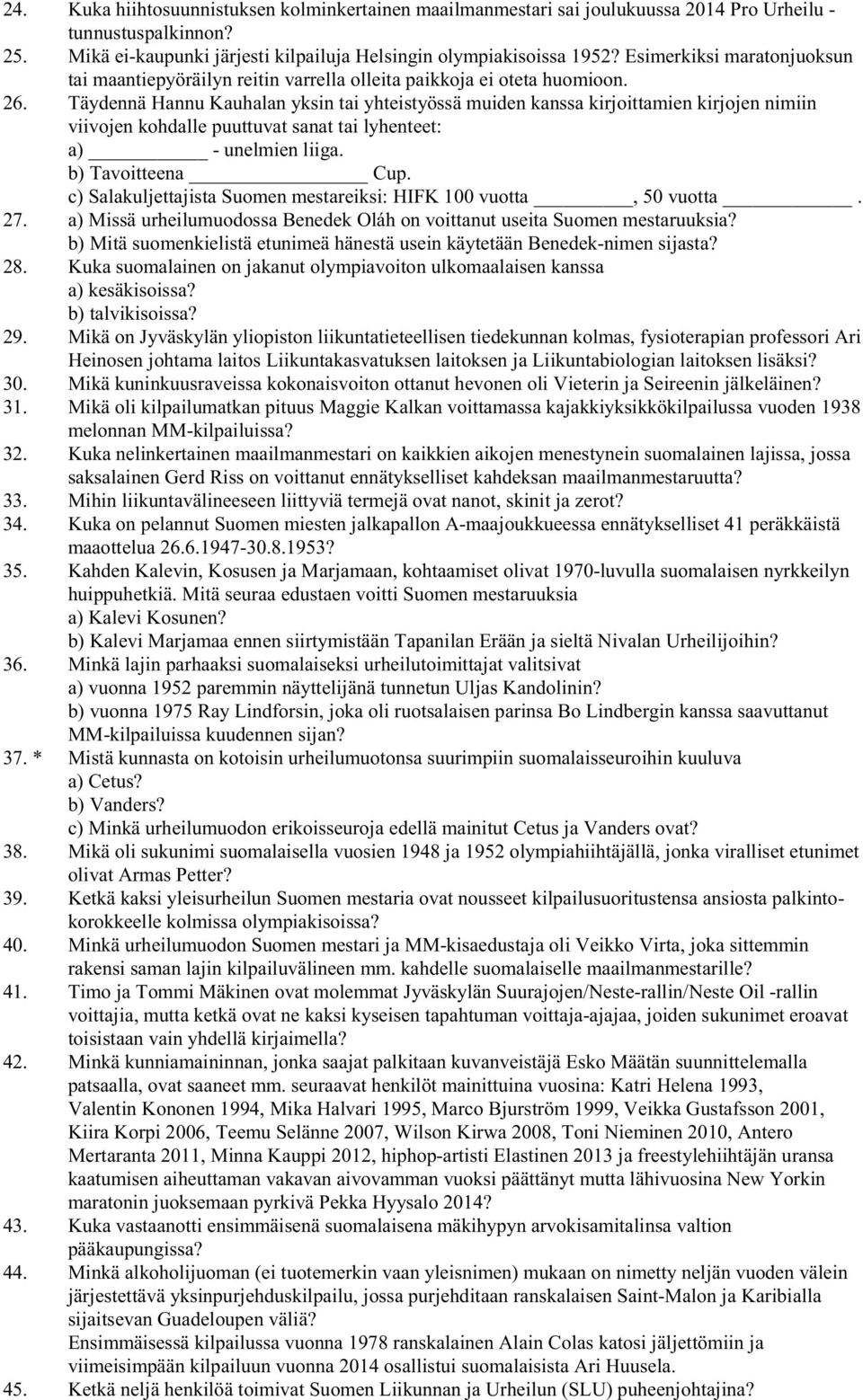 Täydennä Hannu Kauhalan yksin tai yhteistyössä muiden kanssa kirjoittamien kirjojen nimiin viivojen kohdalle puuttuvat sanat tai lyhenteet: a) - unelmien liiga. b) Tavoitteena Cup.