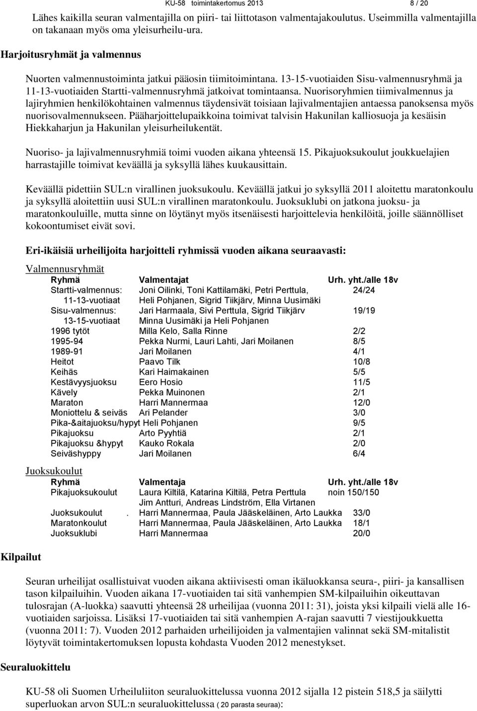 Nuorisoryhmien tiimivalmennus ja lajiryhmien henkilökohtainen valmennus täydensivät toisiaan lajivalmentajien antaessa panoksensa myös nuorisovalmennukseen.