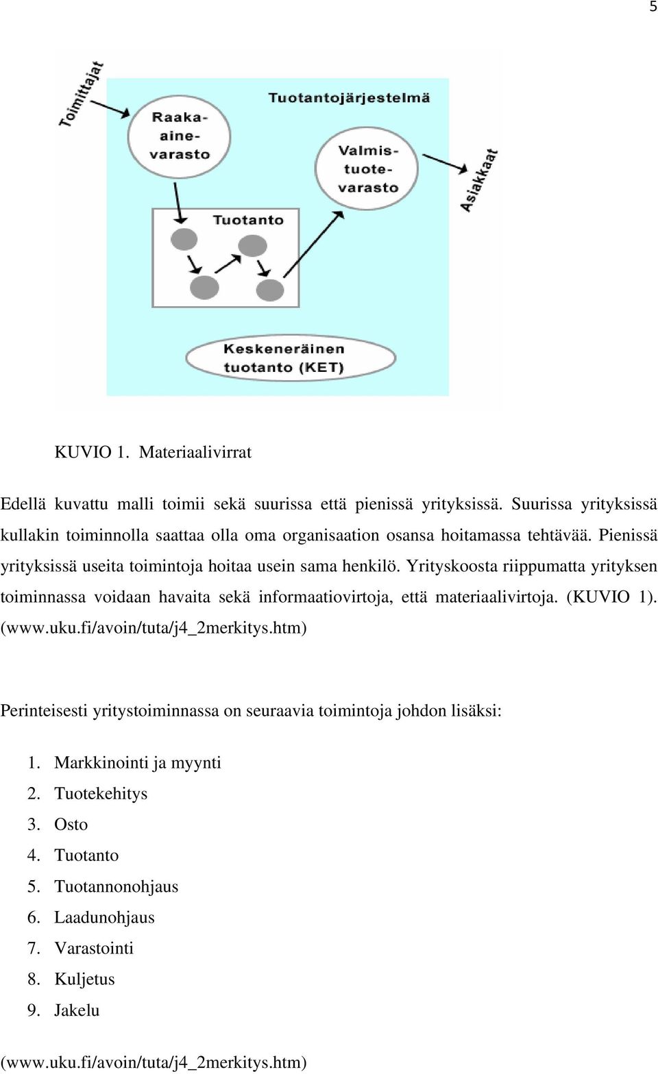 Yrityskoosta riippumatta yrityksen toiminnassa voidaan havaita sekä informaatiovirtoja, että materiaalivirtoja. (KUVIO 1). (www.uku.fi/avoin/tuta/j4_2merkitys.