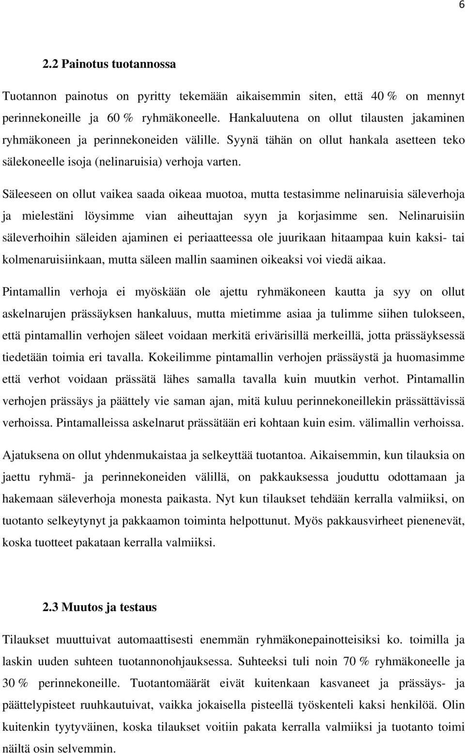 Säleeseen on ollut vaikea saada oikeaa muotoa, mutta testasimme nelinaruisia säleverhoja ja mielestäni löysimme vian aiheuttajan syyn ja korjasimme sen.