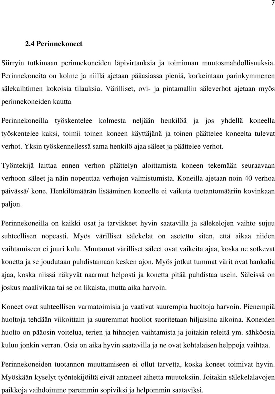 Värilliset, ovi- ja pintamallin säleverhot ajetaan myös perinnekoneiden kautta Perinnekoneilla työskentelee kolmesta neljään henkilöä ja jos yhdellä koneella työskentelee kaksi, toimii toinen koneen