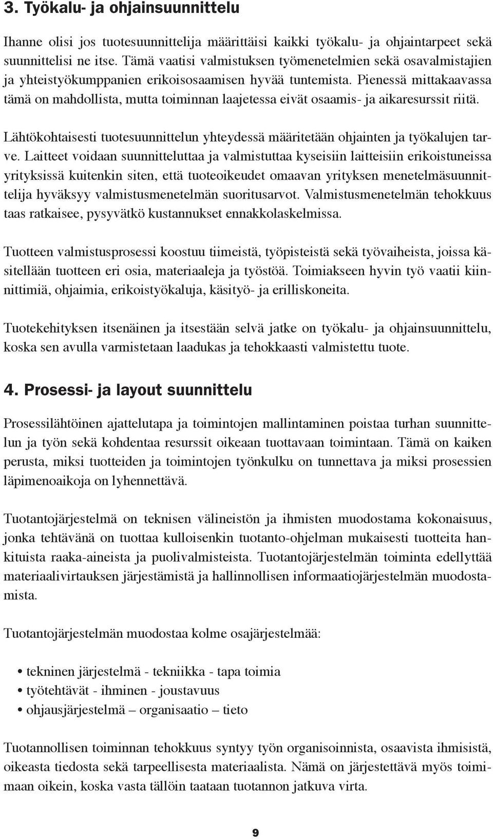 Pienessä mittakaavassa tämä on mahdollista, mutta toiminnan laajetessa eivät osaamis- ja aikaresurssit riitä. Lähtökohtaisesti tuotesuunnittelun yhteydessä määritetään ohjainten ja työkalujen tarve.