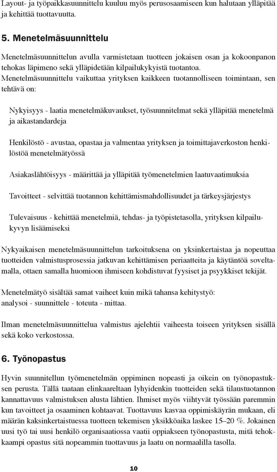 Menetelmäsuunnittelu vaikuttaa yrityksen kaikkeen tuotannolliseen toimintaan, sen tehtävä on: Nykyisyys - laatia menetelmäkuvaukset, työsuunnitelmat sekä ylläpitää menetelmä ja aikastandardeja