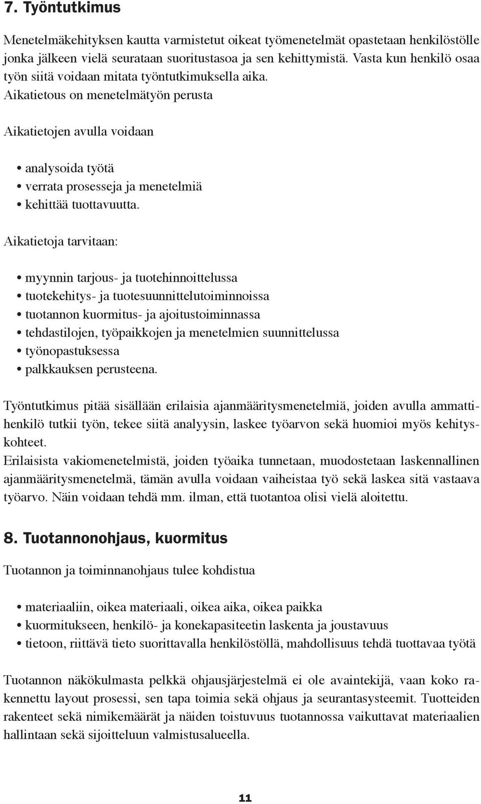 Aikatietous on menetelmätyön perusta Aikatietojen avulla voidaan analysoida työtä verrata prosesseja ja menetelmiä kehittää tuottavuutta.