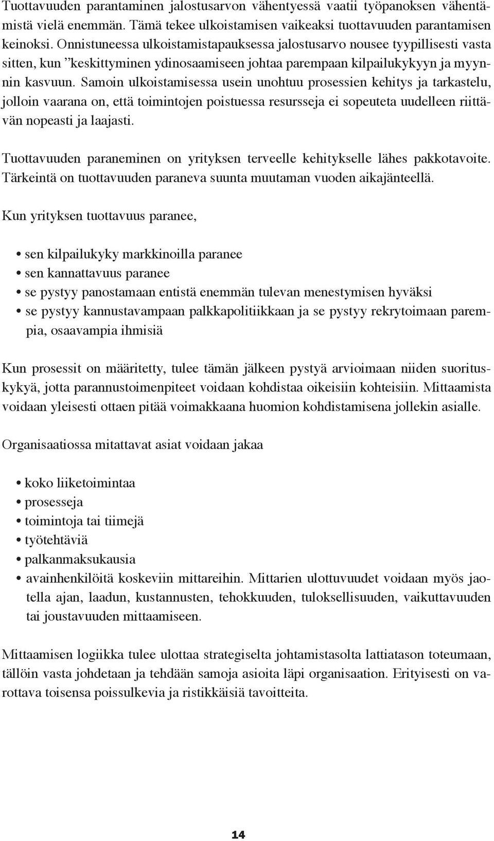 Samoin ulkoistamisessa usein unohtuu prosessien kehitys ja tarkastelu, jolloin vaarana on, että toimintojen poistuessa resursseja ei sopeuteta uudelleen riittävän nopeasti ja laajasti.