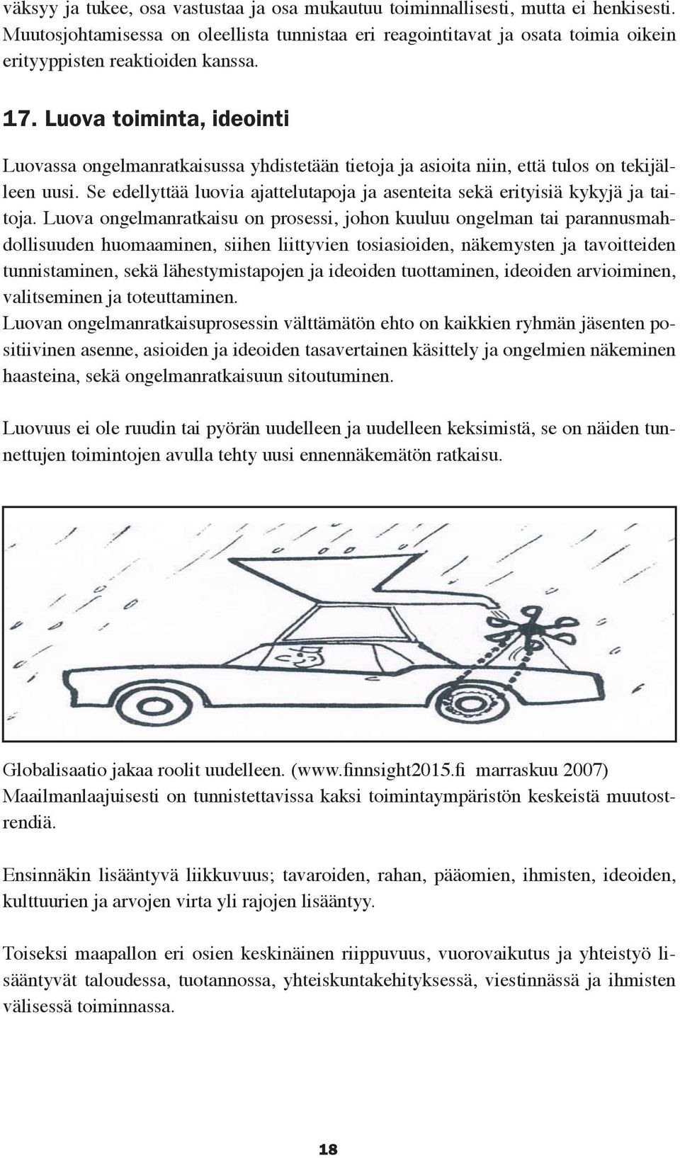 Se saa Muutosjohtamisessa aina aikaan tunteita, on oleellista joillakin tunnistaa voimakkaampia eri reagointitavat joillakin ja vähemmän osata toimia oikein voimakkaita.