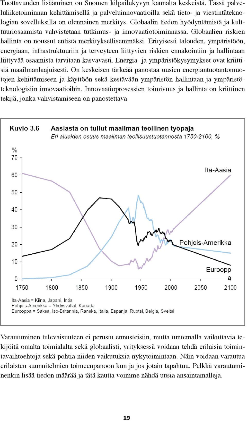 logian sovelluksilla on olennainen merkitys. Globaalin tiedon hyödyntämistä ja kulttuuriosaamista vahvistetaan tutkimus- ja innovaatiotoiminnassa.