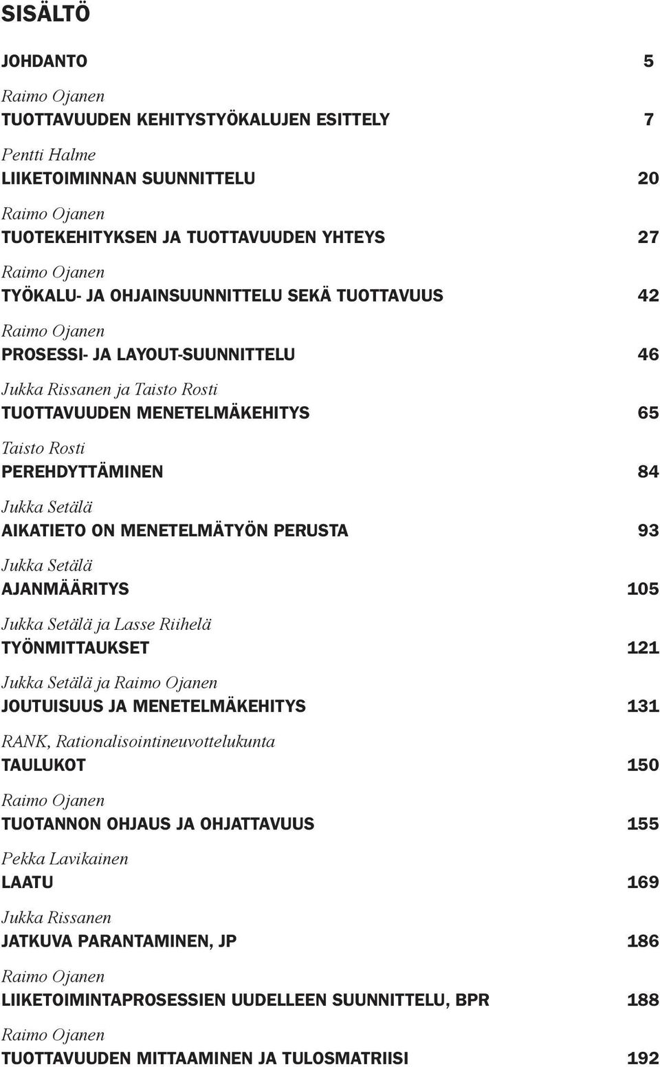 Aikatieto on menetelmätyön perusta 93 Jukka Setälä Ajanmääritys 105 Jukka Setälä ja Lasse Riihelä Työnmittaukset 121 Jukka Setälä ja Raimo Ojanen Joutuisuus ja menetelmäkehitys 131 RANK,