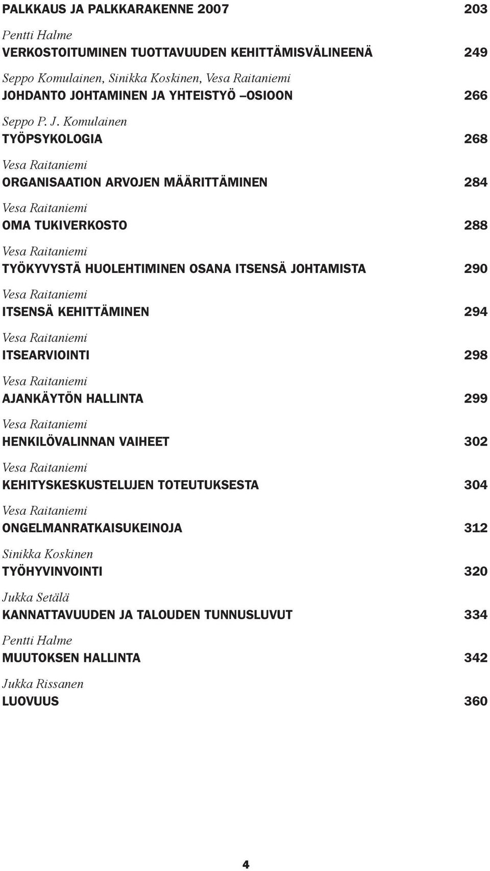 Komulainen Työpsykologia 268 Vesa Raitaniemi Organisaation arvojen määrittäminen 284 Vesa Raitaniemi Oma tukiverkosto 288 Vesa Raitaniemi Työkyvystä huolehtiminen osana itsensä johtamista 290 Vesa