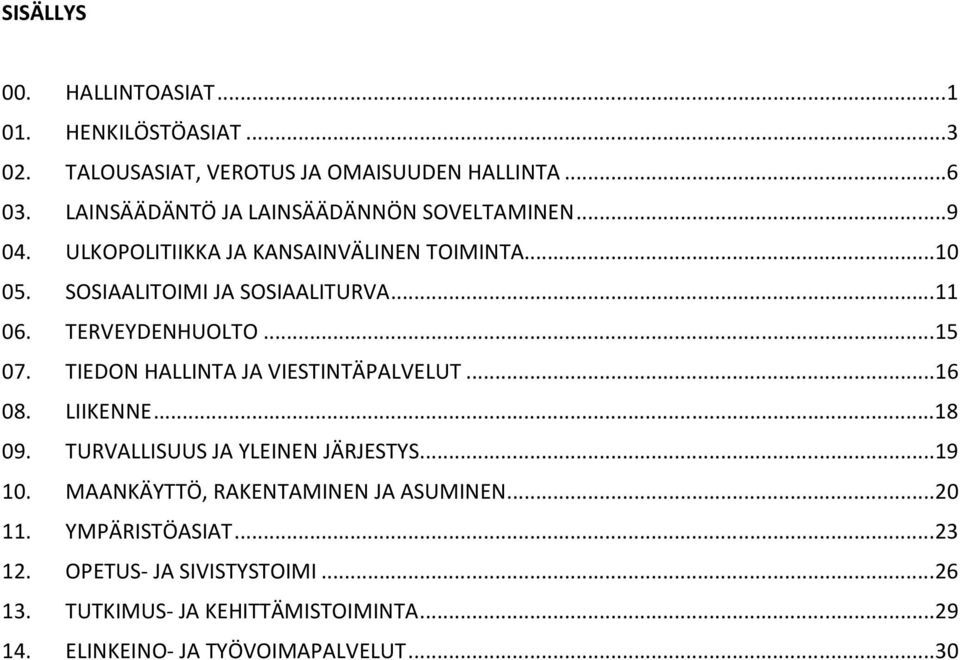 TERVEYDENHUOLTO... 15 07. TIEDON HALLINTA JA VIESTINTÄPALVELUT... 16 08. LIIKENNE... 18 09. TURVALLISUUS JA YLEINEN JÄRJESTYS... 19 10.