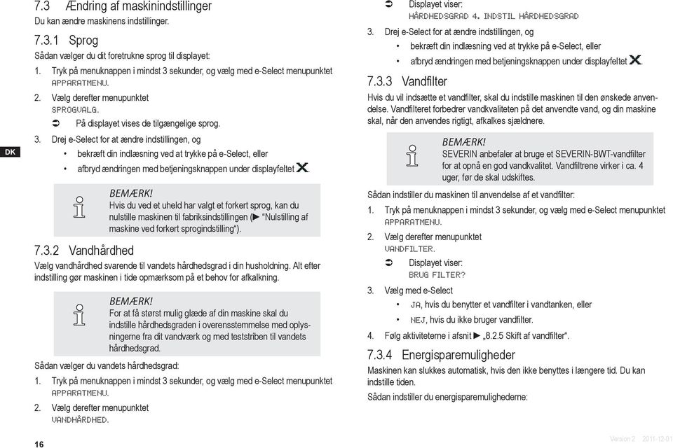 BEMÆRK! Hvis du ved et uheld har valgt et forkert sprog, kan du nulstille maskinen til fabriksindstillingen ( Nulstilling af maskine ved forkert sprogindstilling ). 7.3.