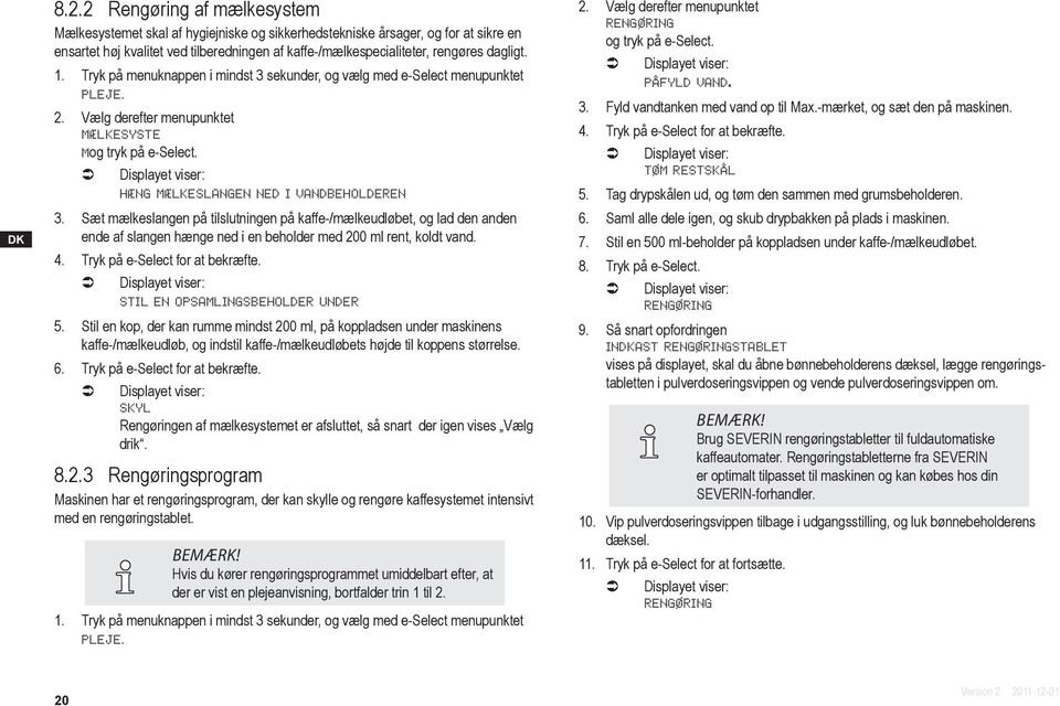 1. Tryk på menuknappen i mindst 3 sekunder, og vælg med e-select menupunktet PLEJE. 2. Vælg derefter menupunktet MÆLKESYSTE Mog tryk på e-select.