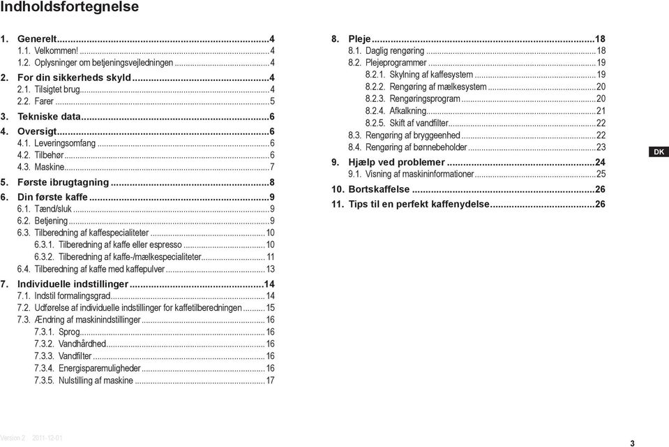 ..10 6.3.1. Tilberedning af kaffe eller espresso...10 6.3.2. Tilberedning af kaffe-/mælkespecialiteter... 11 6.4. Tilberedning af kaffe med kaffepulver...13 7. Individuelle indstillinger...14 7.1. Indstil formalingsgrad.