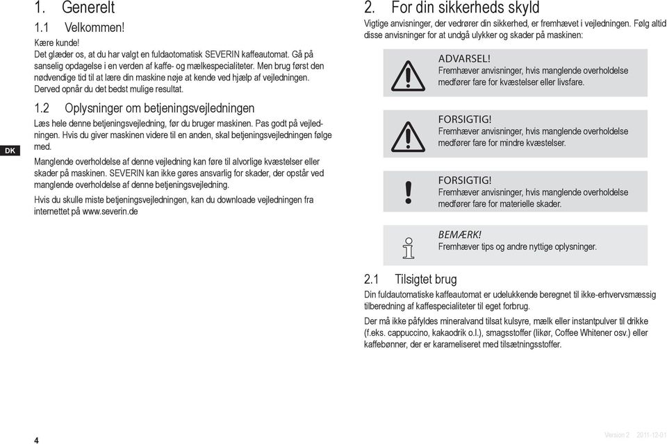 2 Oplysninger om betjeningsvejledningen Læs hele denne betjeningsvejledning, før du bruger maskinen. Pas godt på vejledningen.