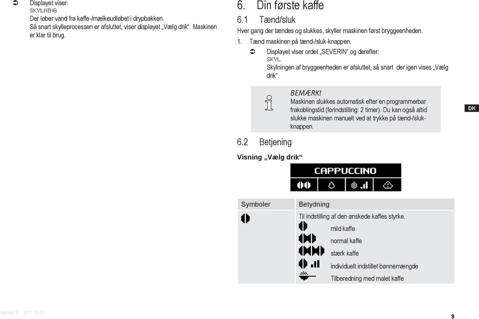 Displayet viser ordet SEVERIN og derefter: SKYL Skylningen af bryggeenheden er afsluttet, så snart der igen vises Vælg drik. BEMÆRK!